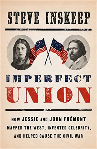 Imperfect Union: How Jessie and John FrÃ©mont Mapped the West, Invented Celebrity, and Helped Cause the Civil War