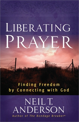 Liberating Prayer: Finding Freedom by Connecting with God