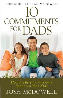 10 Commitments(tm) for Dads: How to Have an Awesome Impact on Your Kids