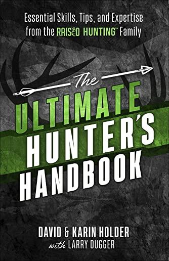 The Ultimate Hunter's Handbook: Essential Skills, Tips, and Expertise from the Raised Hunting Family