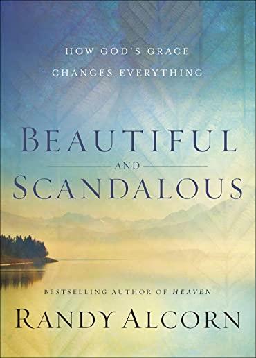 Beautiful and Scandalous: How God's Grace Changes Everything