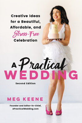 A Practical Wedding: Creative Ideas for a Beautiful, Affordable, and Stress-Free Celebration
