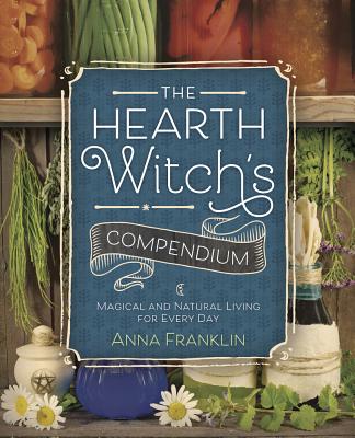 The Hearth Witch's Compendium: Magical and Natural Living for Every Day