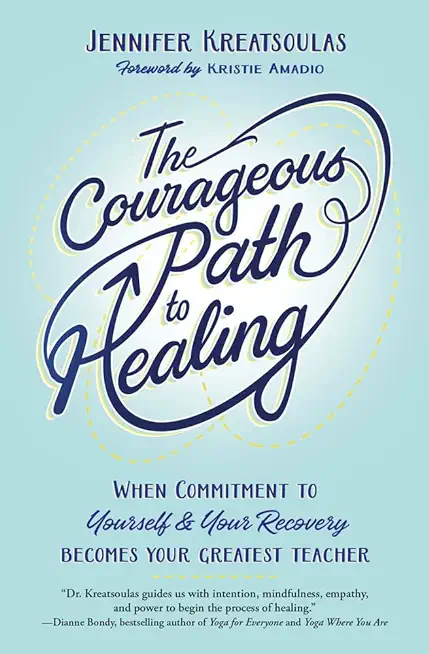 The Courageous Path to Healing: When Commitment to Yourself & Your Recovery Becomes Your Greatest Teacher