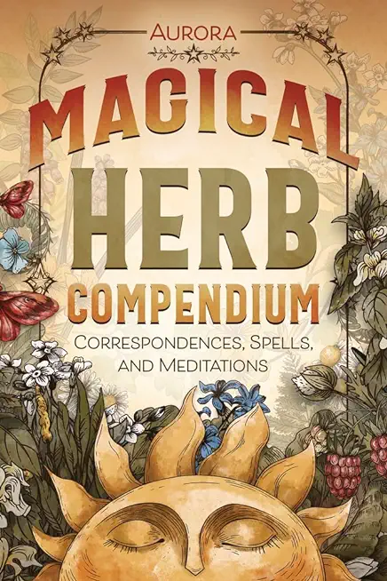 Magical Herb Compendium: Correspondences, Spells, and Meditations