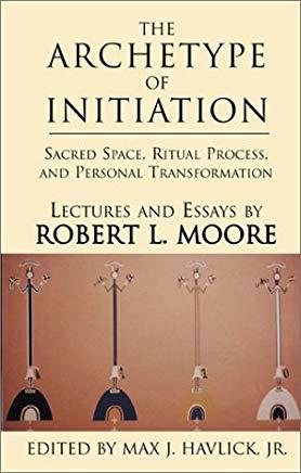 The Archetype of Initiation: Sacred Space, Ritual Process, and Personal Transformation