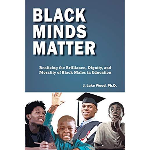 Black Minds Matter: Realizing the Brilliance, Dignity, and Morality of Black Males in Education