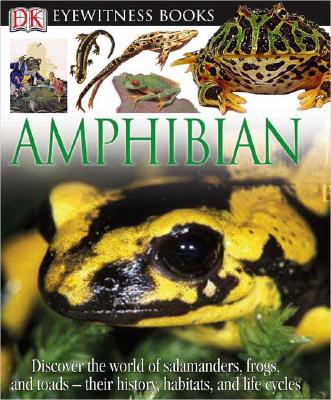 DK Eyewitness Books: Amphibian: Discover the World of Frogs, Toads, Newts, and Salamanders Their Habitats, and L