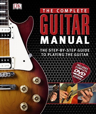 Complete Guitar Manual: The Step-By-Step Guide to Playing Like a Pro