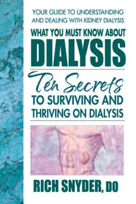 What You Must Know about Dialysis: Ten Secrets to Surviving and Thriving on Dialysis