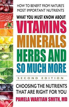 What You Must Know about Vitamins, Minerals, Herbs and So Much More--Second Edition: Choosing the Nutrients That Are Right for You