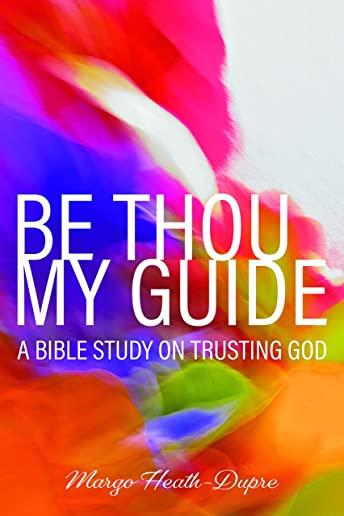 Be Thou My Guide: A Bible Study on Trusting God
