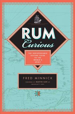 Rum Curious: The Indispensable Tasting Guide to the World's Spirit