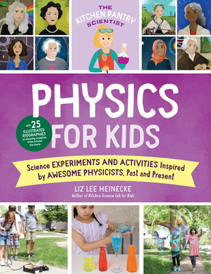The Kitchen Pantry Scientist Physics for Kids, 3: Science Experiments and Activities Inspired by Awesome Physicists, Past and Present; With 25 Illustr