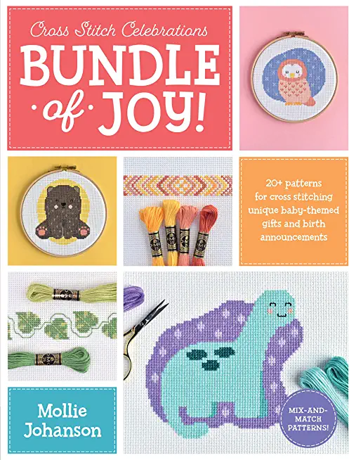 Cross Stitch Celebrations: Bundle of Joy!: 20+ Patterns for Cross Stitching Unique Baby-Themed Gifts and Birth Announcements