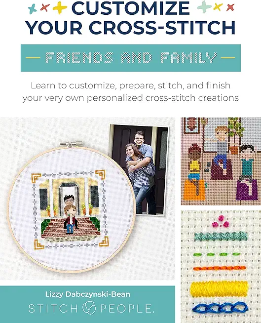 Customize Your Cross-Stitch: Friends and Family: Learn to Customize, Prepare, Stitch, and Finish Your Very Own Personalized Cross-Stitch Creations