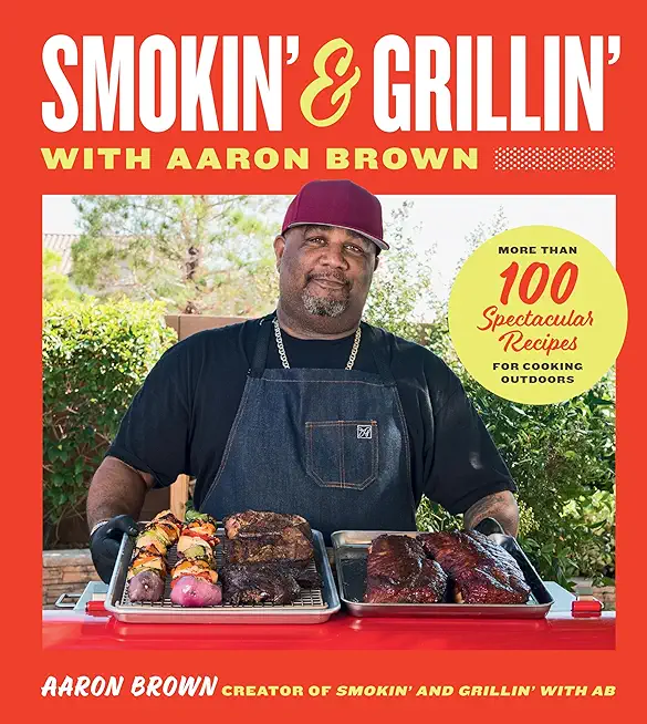 Smokin' and Grillin' with Aaron Brown: More Than 100 Spectacular Recipes for Cooking Outdoors