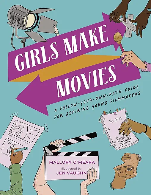 Girls Make Movies: A Follow-Your-Own-Path Guide for Aspiring Young Filmmakers