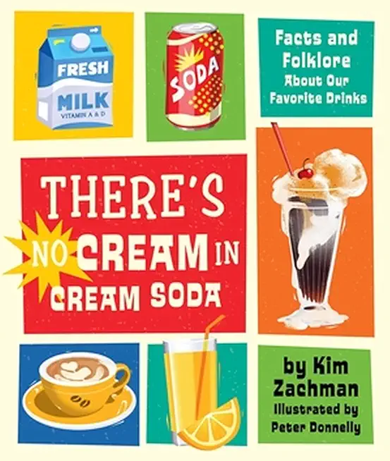 There's No Cream in Cream Soda: Facts and Folklore about Our Favorite Drinks