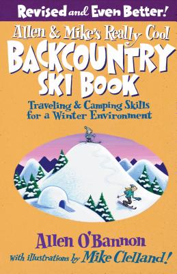 Allen & Mike's Really Cool Backcountry Ski Book: Traveling & Camping Skills for a Winter Environment