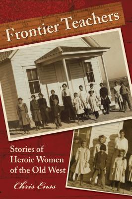 Frontier Teachers: Stories Of Heroic Women Of The Old West, First Edition