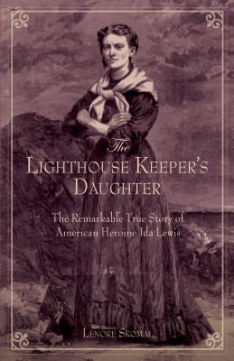 Lighthouse Keeper's Daughter: The Remarkable True Story of American Heroine Ida Lewis, First Edition