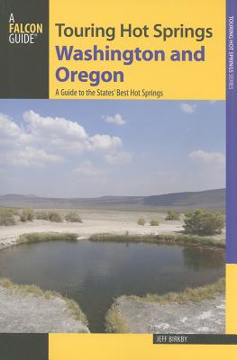 Falcon Guide: Touring Hot Springs Washington and Oregon: A Guide to the States' Best Hot Springs