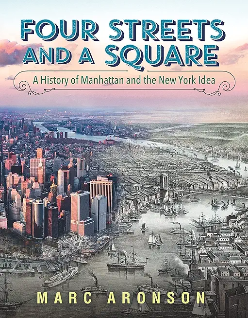 Four Streets and a Square: A History of Manhattan and the New York Idea