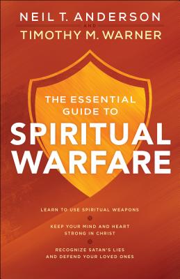 The Essential Guide to Spiritual Warfare: Learn to Use Spiritual Weapons; Keep Your Mind and Heart Strong in Christ; Recognize Satan's Lies and Defend