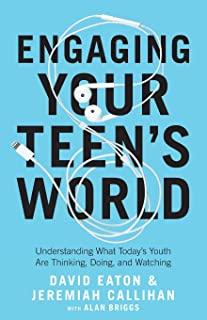 Engaging Your Teen's World: Understanding What Today's Youth Are Thinking, Doing, and Watching