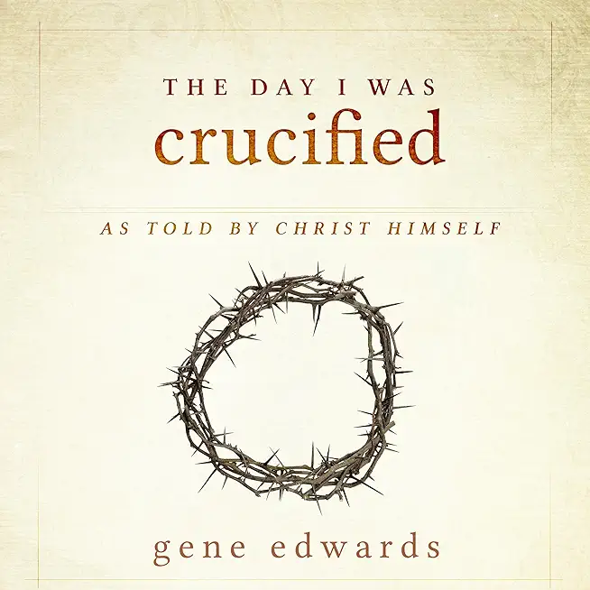 The Day I was Crucified: As Told by Christ Himself