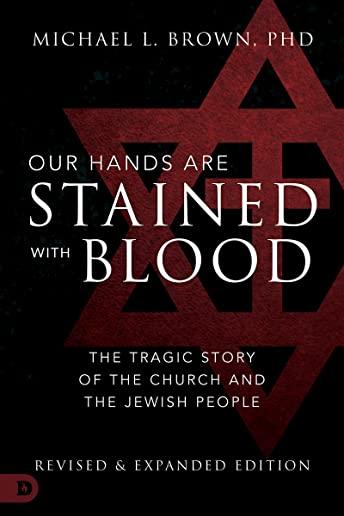 Our Hands Are Stained with Blood [revised and Expanded Edition]: The Tragic Story of the Church and the Jewish People
