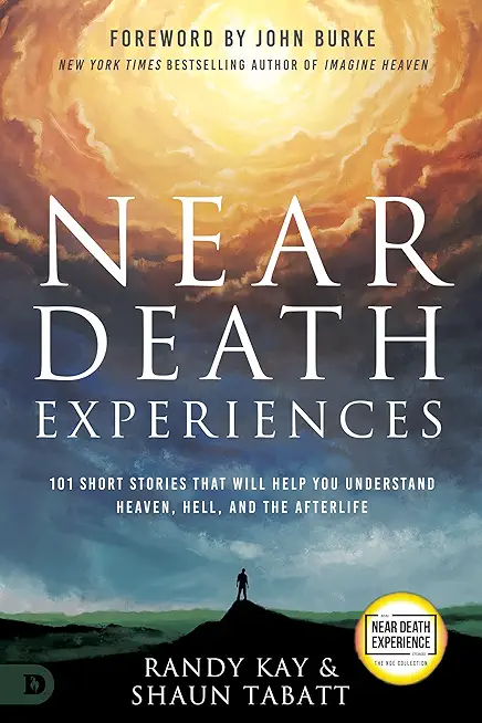 Near Death Experiences: 101 Short Stories That Will Help You Understand Heaven, Hell, and the Afterlife