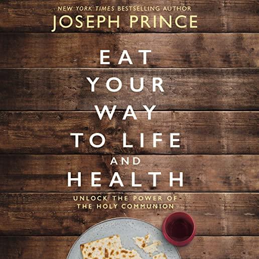 Eat Your Way to Life and Health: Unlock the Power of the Holy Communion