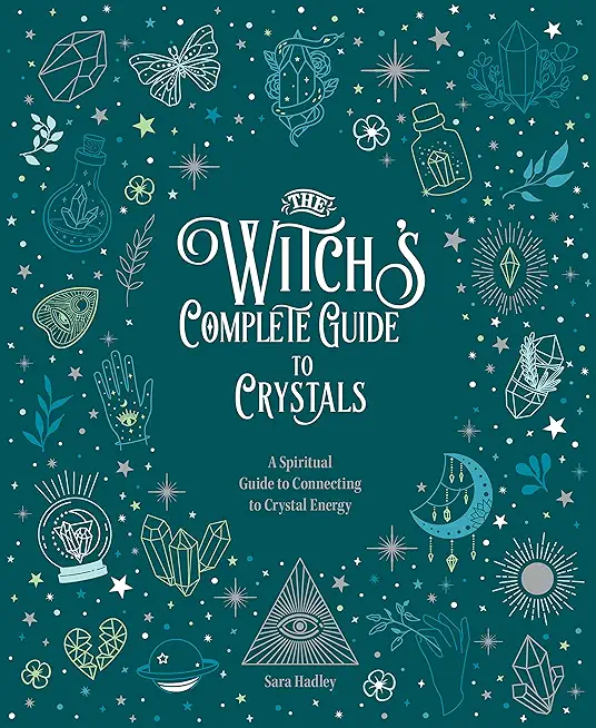 The Witch's Complete Guide to Crystals: A Spiritual Guide to Connecting to Crystal Energy