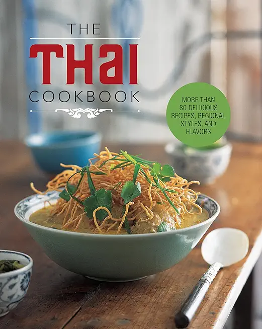 The Thai Cookbook: More Than 80 Delicious Recipes, Regional Styles, and Flavors