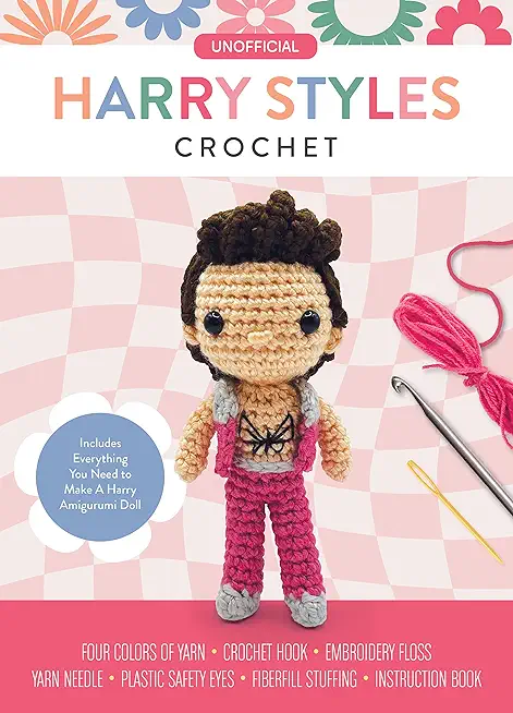 Unofficial Harry Styles Crochet: Includes Everything You Need to Make a Harry Amigurumi Doll - Four Colors of Yarn, Crochet Hook, Embroidery Floss, Ya