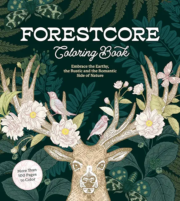 Forestcore Coloring Book: Embrace the Earthy, the Rustic, and the Romantic Side of Nature - More Than 100 Pages to Color