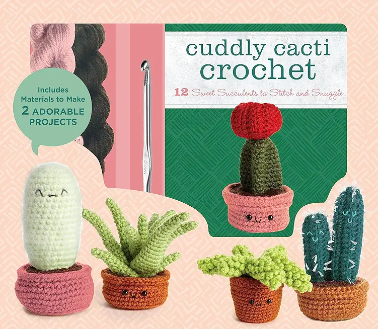 Cuddly Cacti Crochet: 12 Sweet Succulents to Stitch and Snuggle - Includes Materials to Make 2 Adorable Projects