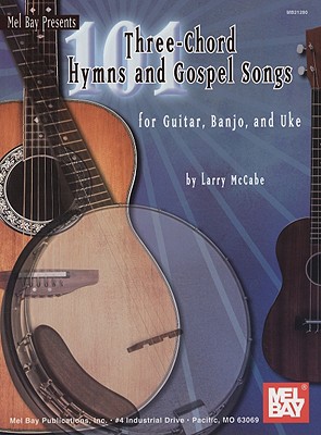 101 Three-Chord Hymns and Gospel Songs: For Guitar, Banjo, and Uke