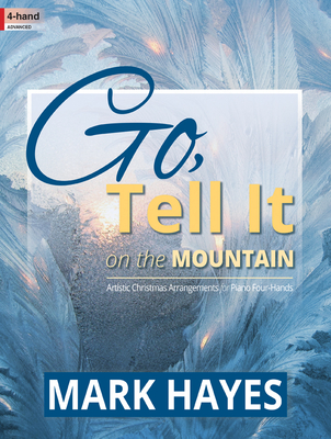 Go, Tell It on the Mountain: Artistic Christmas Arrangements for Piano Four-Hands