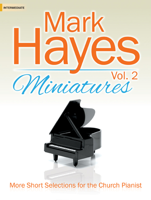 Mark Hayes Miniatures, Vol. 2: More Short Selections for the Church Pianist