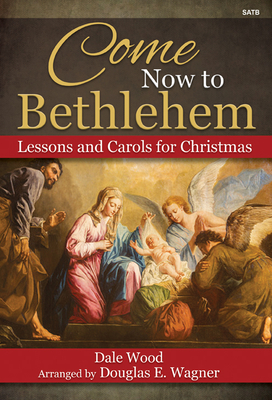 Come Now to Bethlehem: Lessons and Carols for Christmas