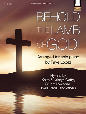 Behold the Lamb of God!: Hymns by Keith & Kristyn Getty, Stuart Townend, Twila Paris, and Others
