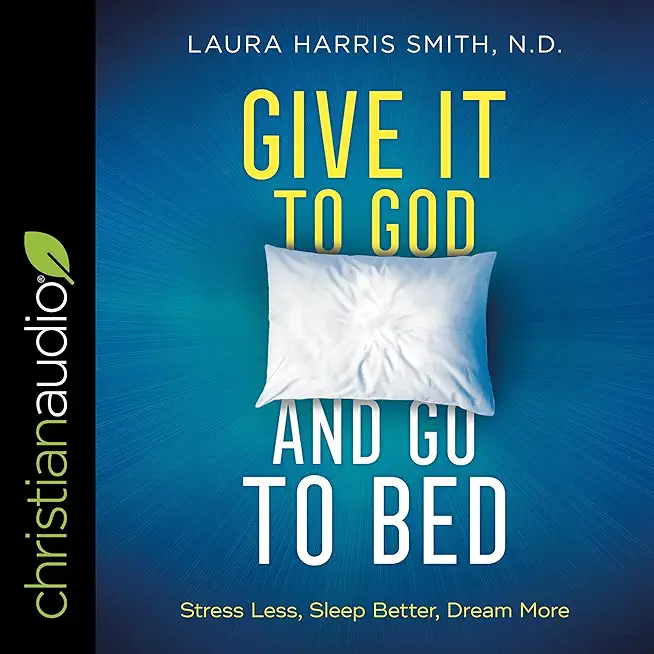 Give It to God and Go to Bed: Stress Less, Sleep Better, Dream More