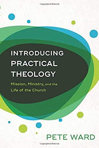 Introducing Practical Theology: Mission, Ministry, and the Life of the Church
