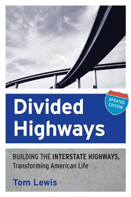 Divided Highways: Building the Interstate Highways, Transforming American Life (Updated)