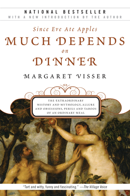 Much Depends on Dinner: The Extraordinary History and Mythology, Allure and Obsessions, Perils and Taboos of an Ordinary Mea