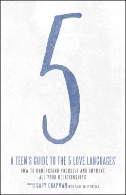 A Teen's Guide to the 5 Love Languages: How to Understand Yourself and Improve All Your Relationships