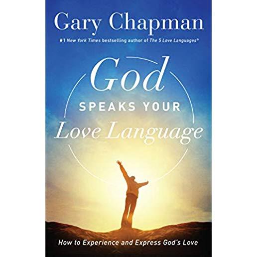 God Speaks Your Love Language: How to Experience and Express God's Love